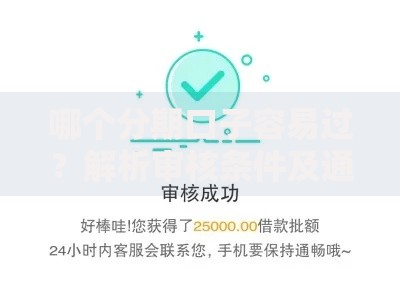 哪个分期口子容易过？解析审核条件及通过率高的平台推荐