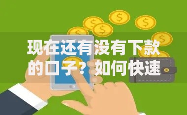 现在还有没有下款的口子？如何快速找到正规渠道