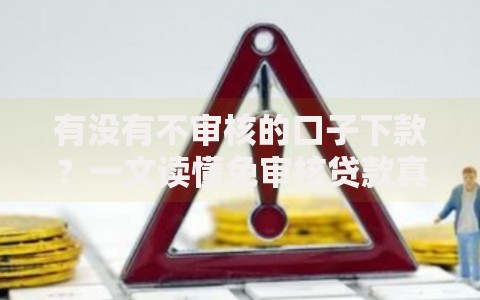 有没有不审核的口子下款？一文读懂免审核贷款真相
