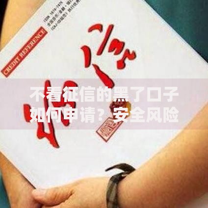 不看征信的黑了口子如何申请？安全风险全面解析