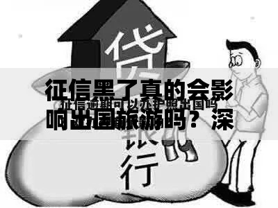 征信黑了真的会影响出国旅游吗？深度解析贷款与签证关联