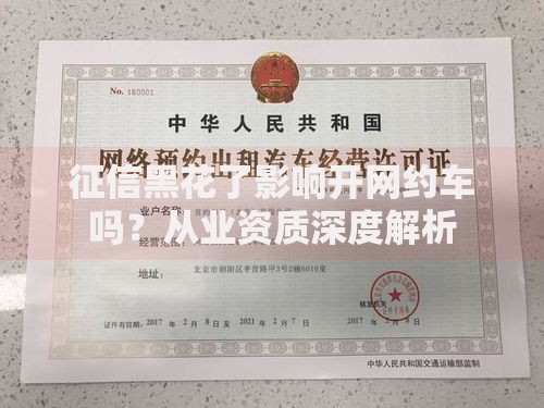 征信黑花了影响开网约车吗？从业资质深度解析