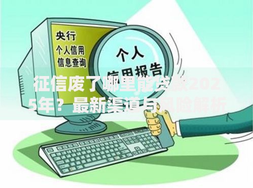征信废了哪里能贷款2025年？最新渠道与风险解析