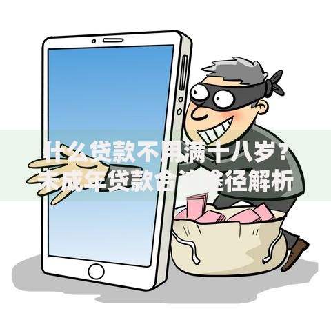 什么贷款不用满十八岁？未成年贷款合法途径解析