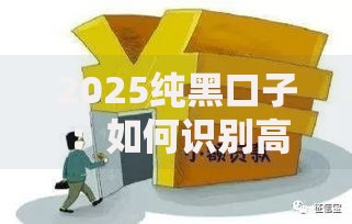 2025纯黑口子：如何识别高风险贷款陷阱？