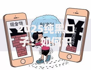 2025纯黑口子：如何识别高风险贷款陷阱？