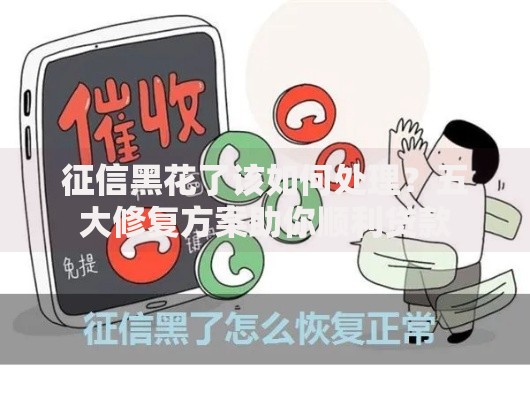 征信黑花了该如何处理？五大修复方案助你顺利贷款