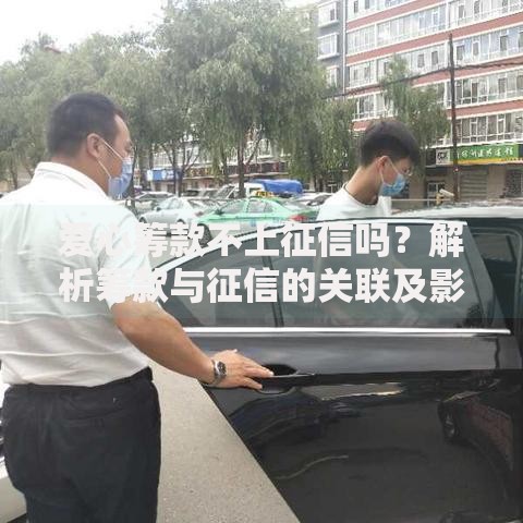爱心筹款不上征信吗？解析筹款与征信的关联及影响