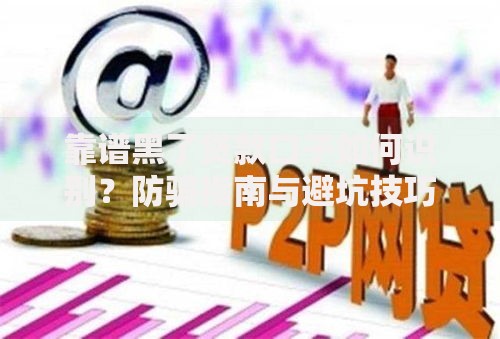 靠谱黑了贷款口子如何识别？防骗指南与避坑技巧