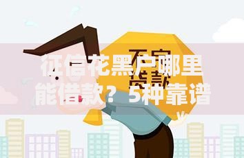 征信花黑户哪里能借款？5种靠谱渠道深度解析
