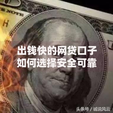 出钱快的网贷口子如何选择安全可靠的平台
