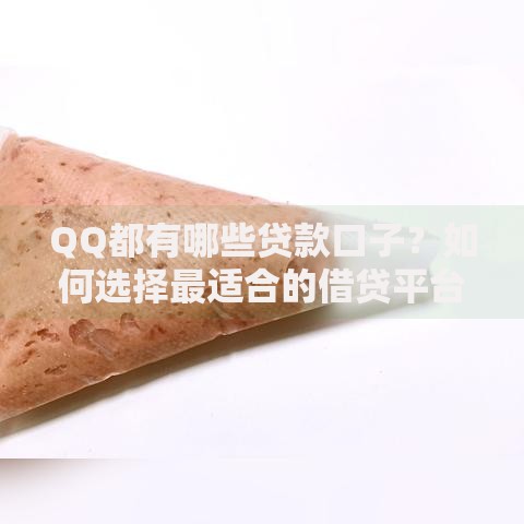 QQ都有哪些贷款口子？如何选择最适合的借贷平台