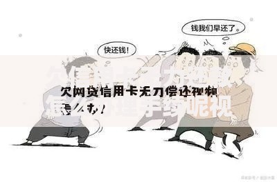 欠信用卡无力还款怎么办理手续呢视频？详细流程与解决方案