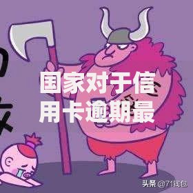 国家对于信用卡逾期最新政策深度解析与应对指南