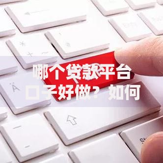 哪个贷款平台口子好做？如何选择正规低门槛渠道