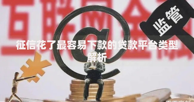 征信花了最容易下款的贷款平台类型解析