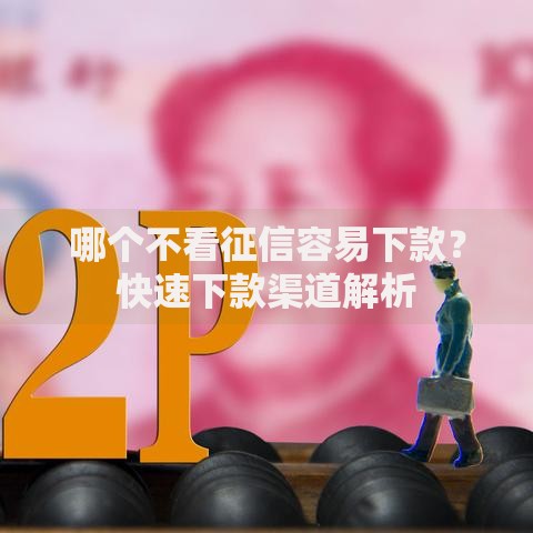 哪个不看征信容易下款？快速下款渠道解析