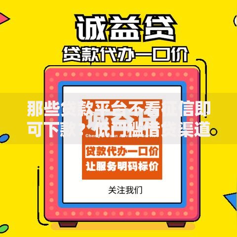 那些贷款平台不看征信即可下款？低门槛借贷渠道解析