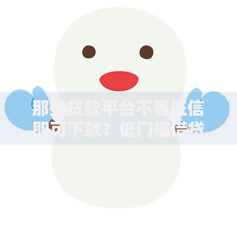 那些贷款平台不看征信即可下款？低门槛借贷渠道解析