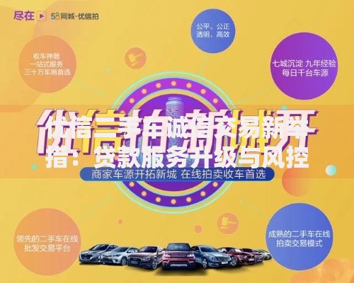 优信二手车诚信交易新举措：贷款服务升级与风控保障