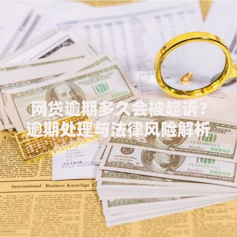 网贷逾期多久会被起诉？逾期处理与法律风险解析