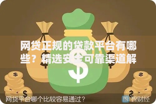 网贷正规的贷款平台有哪些？精选安全可靠渠道解析
