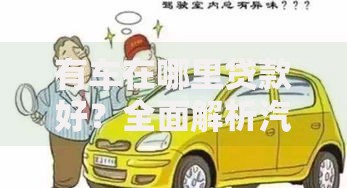 有车在哪里贷款好？全面解析汽车贷款渠道与选择技巧