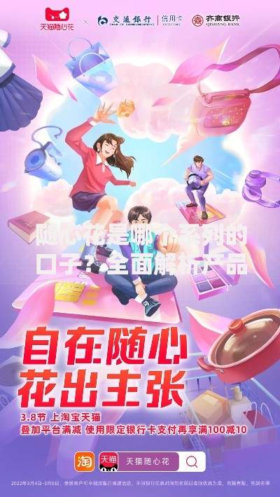 随心花是哪个系列的口子？全面解析产品背景与关联平台