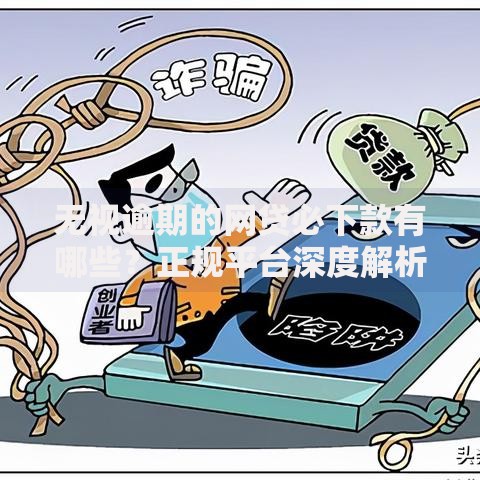 无视逾期的网贷必下款有哪些？正规平台深度解析