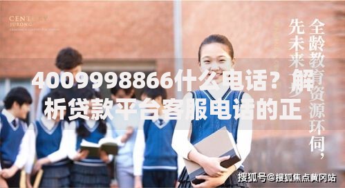 4009998866什么电话？解析贷款平台客服电话的正规性与服务流程
