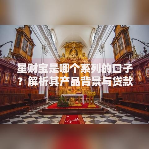 星财宝是哪个系列的口子？解析其产品背景与贷款特点
