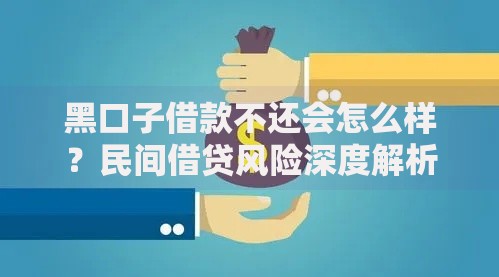 黑口子借款不还会怎么样？民间借贷风险深度解析