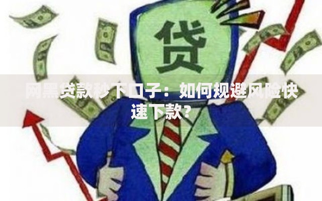 网黑贷款秒下口子：如何规避风险快速下款？