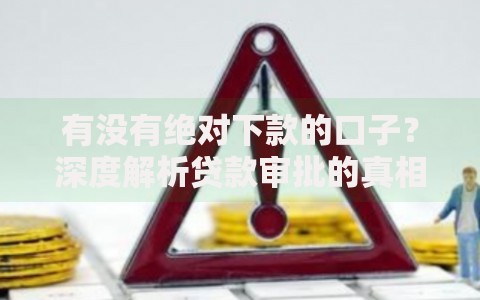 有没有绝对下款的口子？深度解析贷款审批的真相与风险