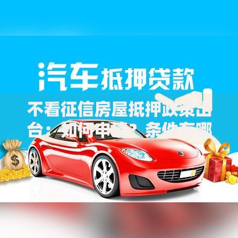 不看征信房屋抵押政策出台：如何申请？条件有哪些？