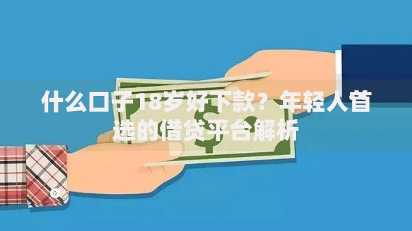 什么口子18岁好下款？年轻人首选的借贷平台解析