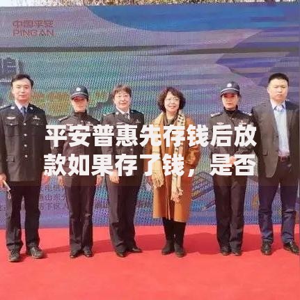平安普惠先存钱后放款如果存了钱，是否安全可靠？