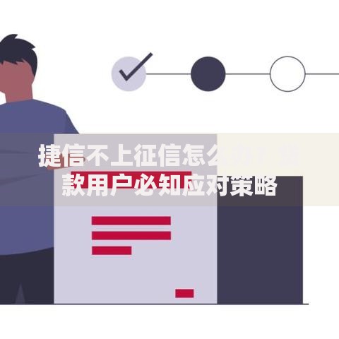 捷信不上征信怎么办？贷款用户必知应对策略