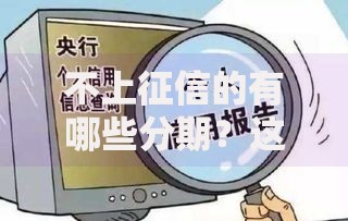 不上征信的有哪些分期？这些渠道安全可靠