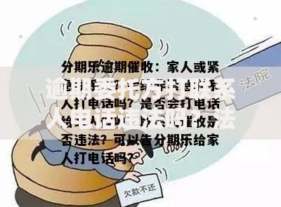 逾期委托方打联系人电话违法吗？法律边界与应对指南