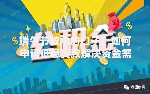 端午节放水的口子：如何申请低息贷款解决资金需求？