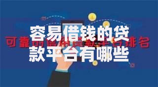 容易借钱的贷款平台有哪些？如何选择安全可靠渠道
