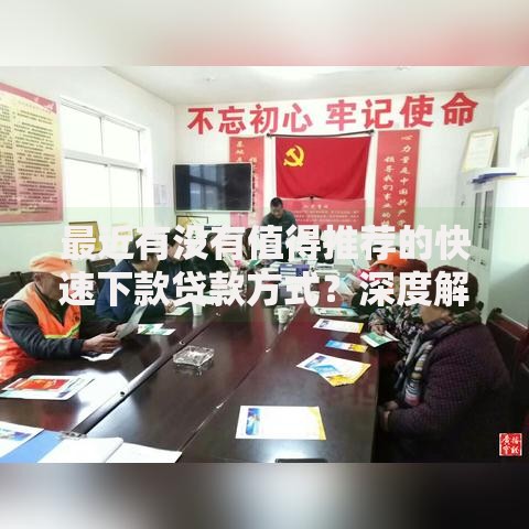 最近有没有值得推荐的快速下款贷款方式?深度解析5大可靠渠道 最近有没有值得推荐的快速下款贷款方式?深度解析5大可靠渠道