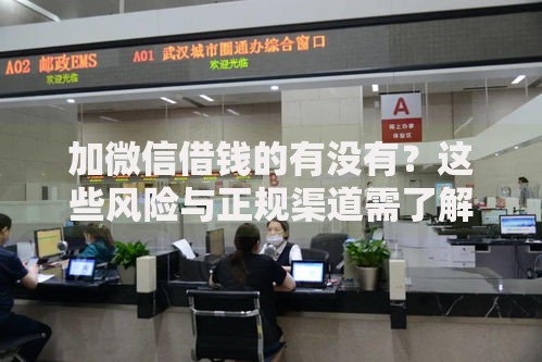 加微信借钱的有没有？这些风险与正规渠道需了解