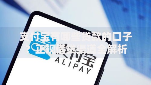 支付宝有哪些贷款的口子？正规借贷渠道全解析