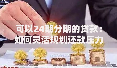 可以24期分期的贷款：如何灵活规划还款压力？