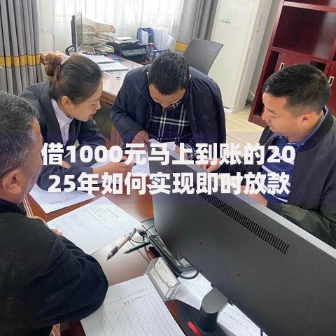 借1000元马上到账的2025年如何实现即时放款