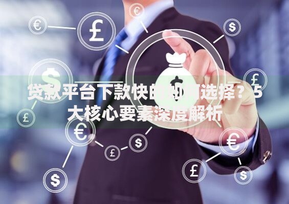 贷款平台下款快的如何选择？5大核心要素深度解析