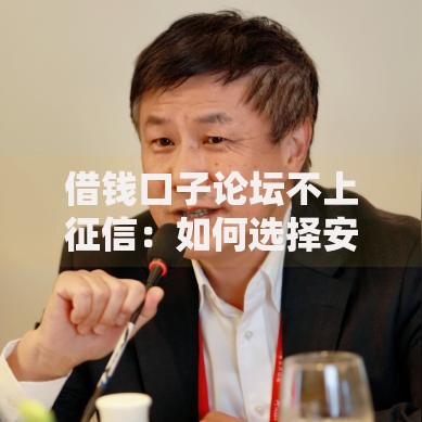 借钱口子论坛不上征信：如何选择安全平台？