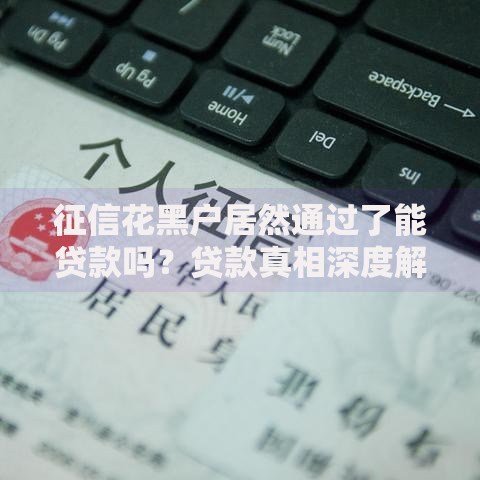 征信花黑户居然通过了能贷款吗？贷款真相深度解析